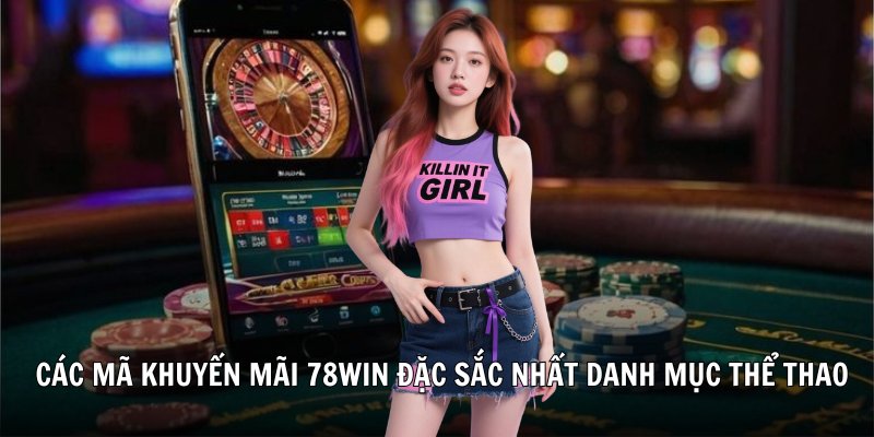 Tổng hợp các mã khuyến mãi 78Win đặc sắc nhất danh mục thể thao